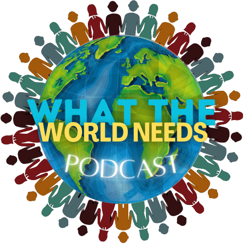 What the World Needs Podcast